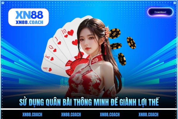Sử dụng quân bài thông minh để giành lợi thế Sử dụng quân bài thông minh để giành lợi thế